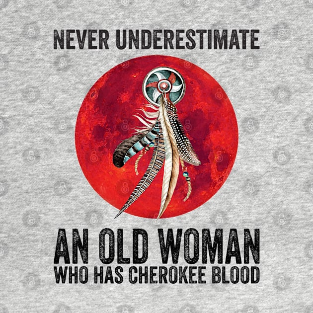 Cherokee Never Underestimate An Old Woman Who Has Cherokee Blood by Sunset beach lover